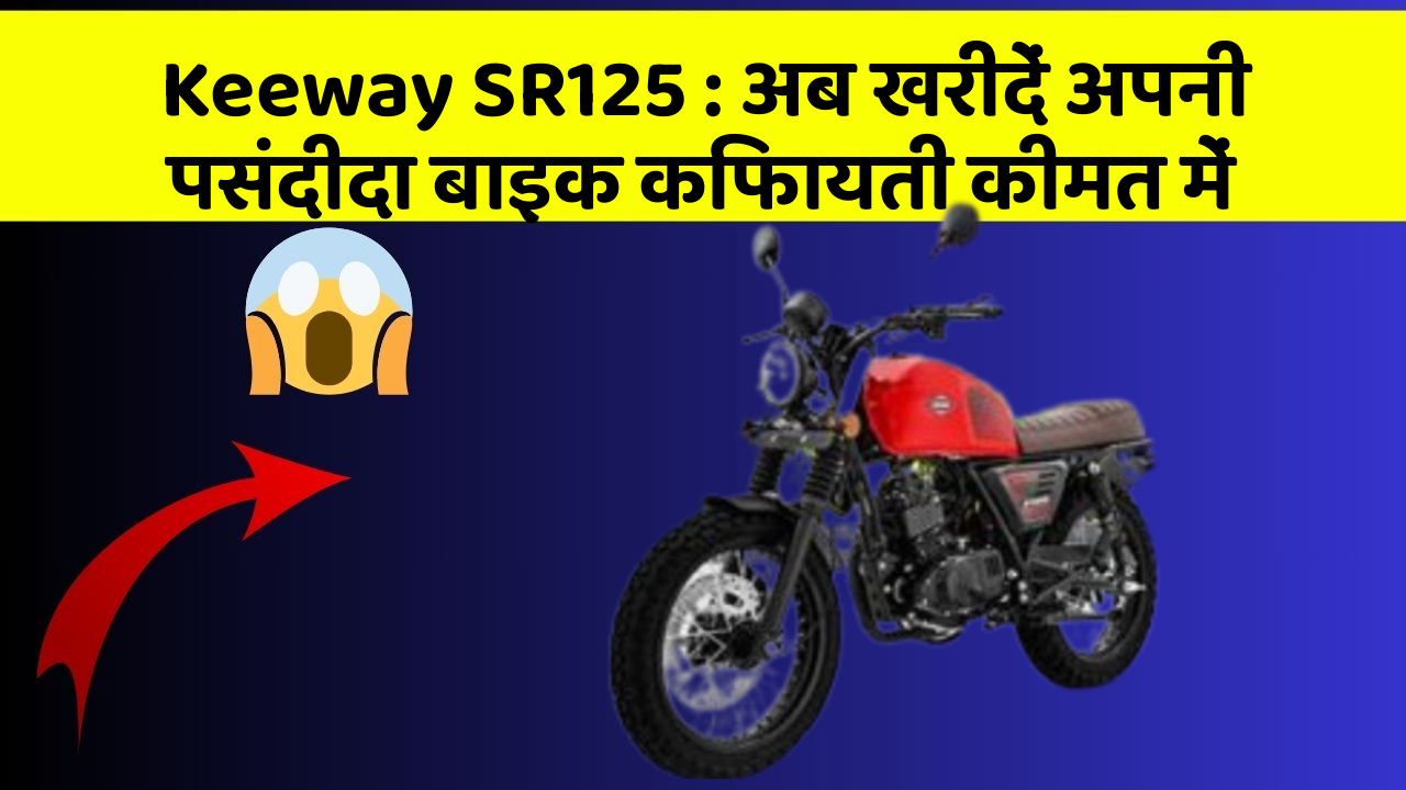 Keeway SR125: अब खरीदें अपनी पसंदीदा बाइक किफायती कीमत में