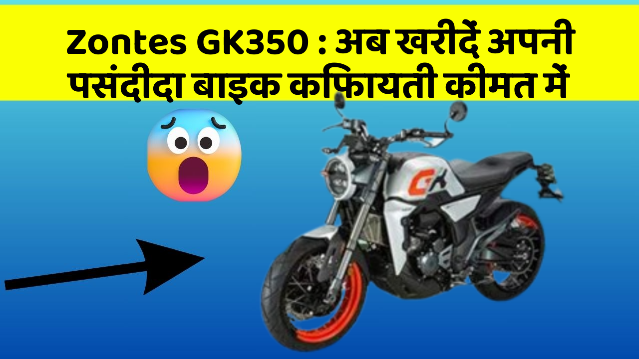 Zontes GK350: अब खरीदें अपनी पसंदीदा बाइक किफायती कीमत में