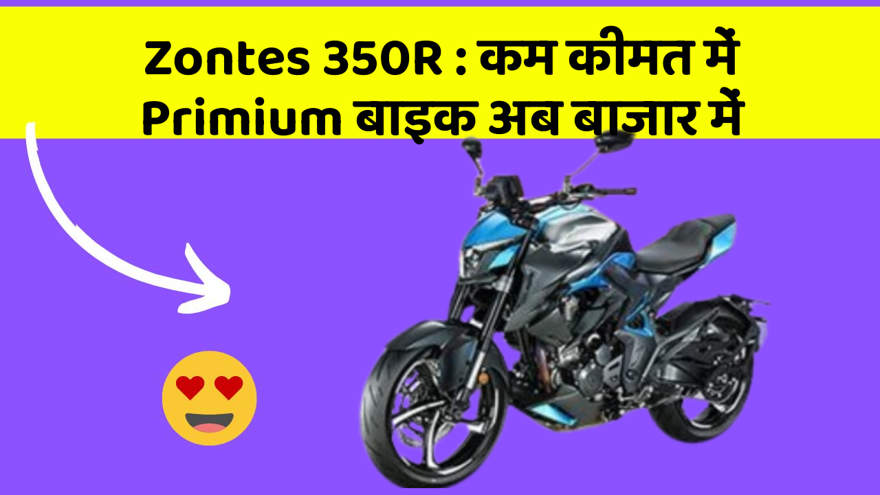 Zontes 350R: कम कीमत में Primium बाइक अब बाजार में