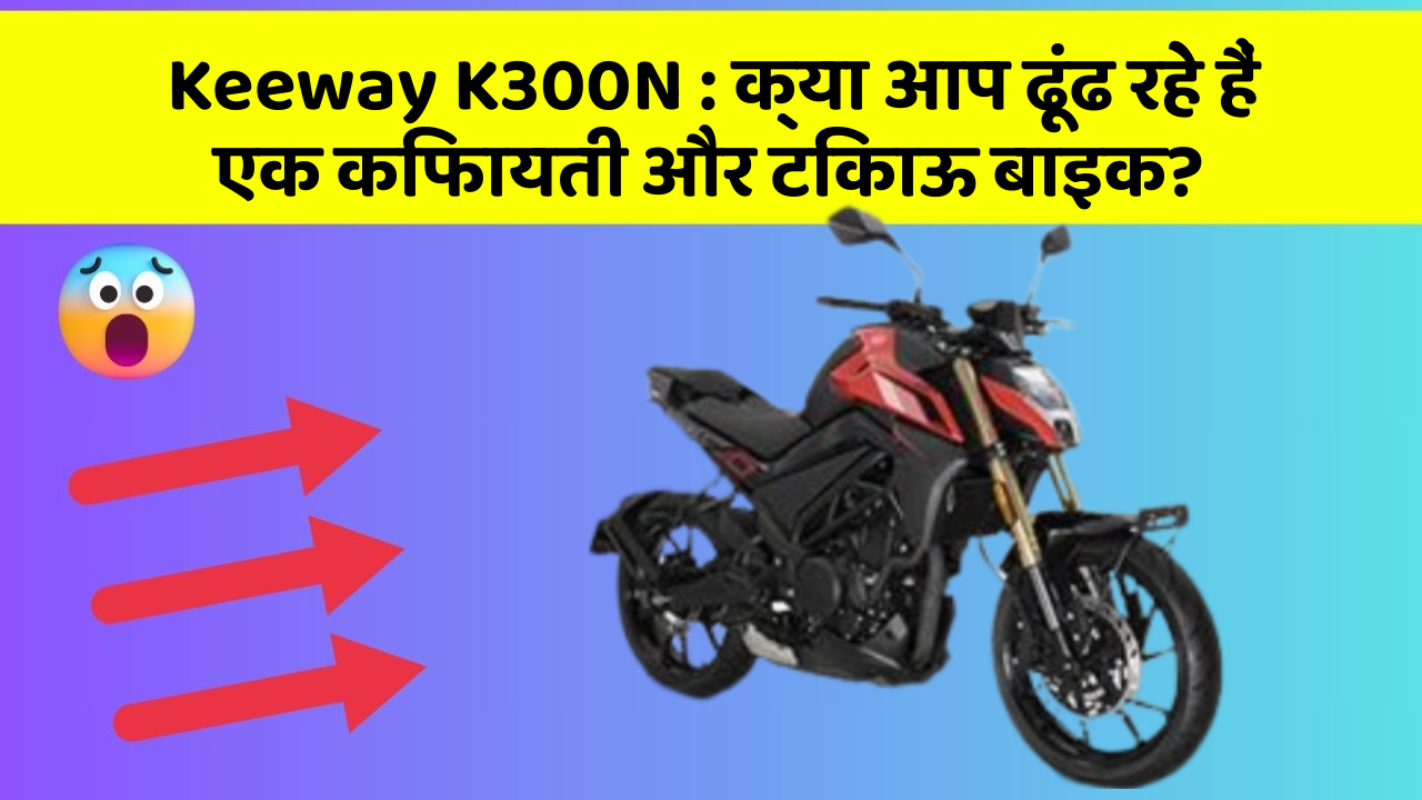 Keeway K300N: क्या आप ढूंढ रहे हैं एक किफायती और टिकाऊ बाइक?