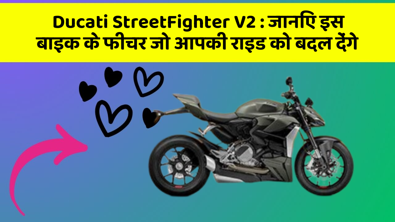 Ducati StreetFighter V2 : जानिए इस बाइक के फीचर जो आपकी राइड को बदल देंगे