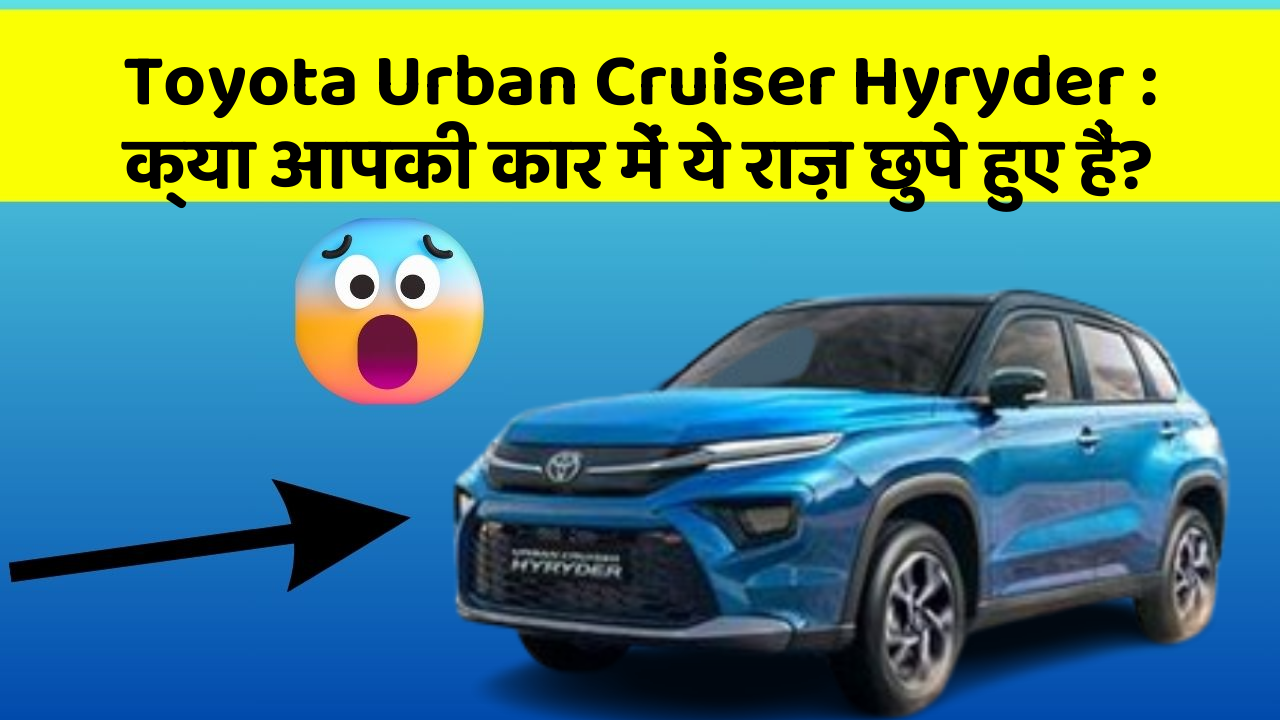 Toyota Urban Cruiser Hyryder: क्या आपकी कार में ये राज़ छुपे हुए हैं?