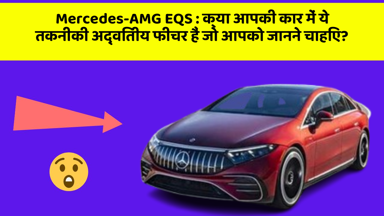 Mercedes-AMG EQS: क्या आपकी कार में ये तकनीकी अद्वितीय फीचर हैं जो आपको जानने चाहिए?
