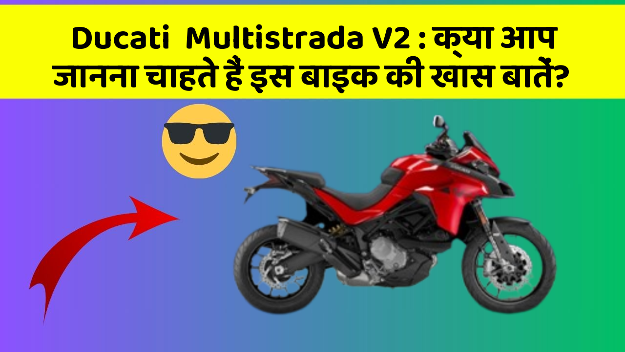 Ducati  Multistrada V2: क्या आप जानना चाहते हैं इस बाइक की खास बातें?
