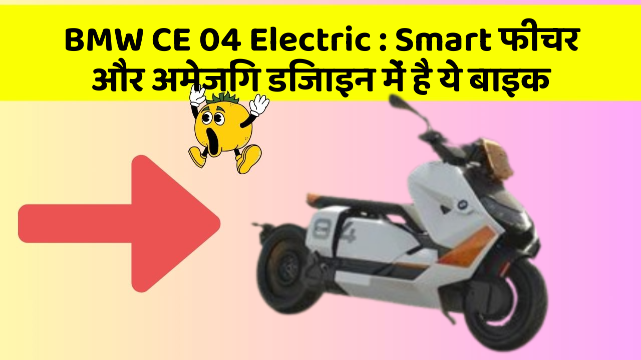 BMW CE 04 Electric : Smart फीचर और अमेजिंग डिजाइन में है ये बाइक