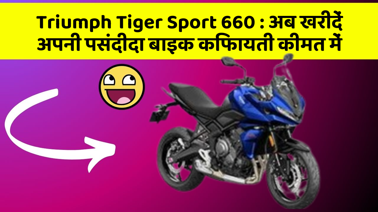 Triumph Tiger Sport 660: अब खरीदें अपनी पसंदीदा बाइक किफायती कीमत में