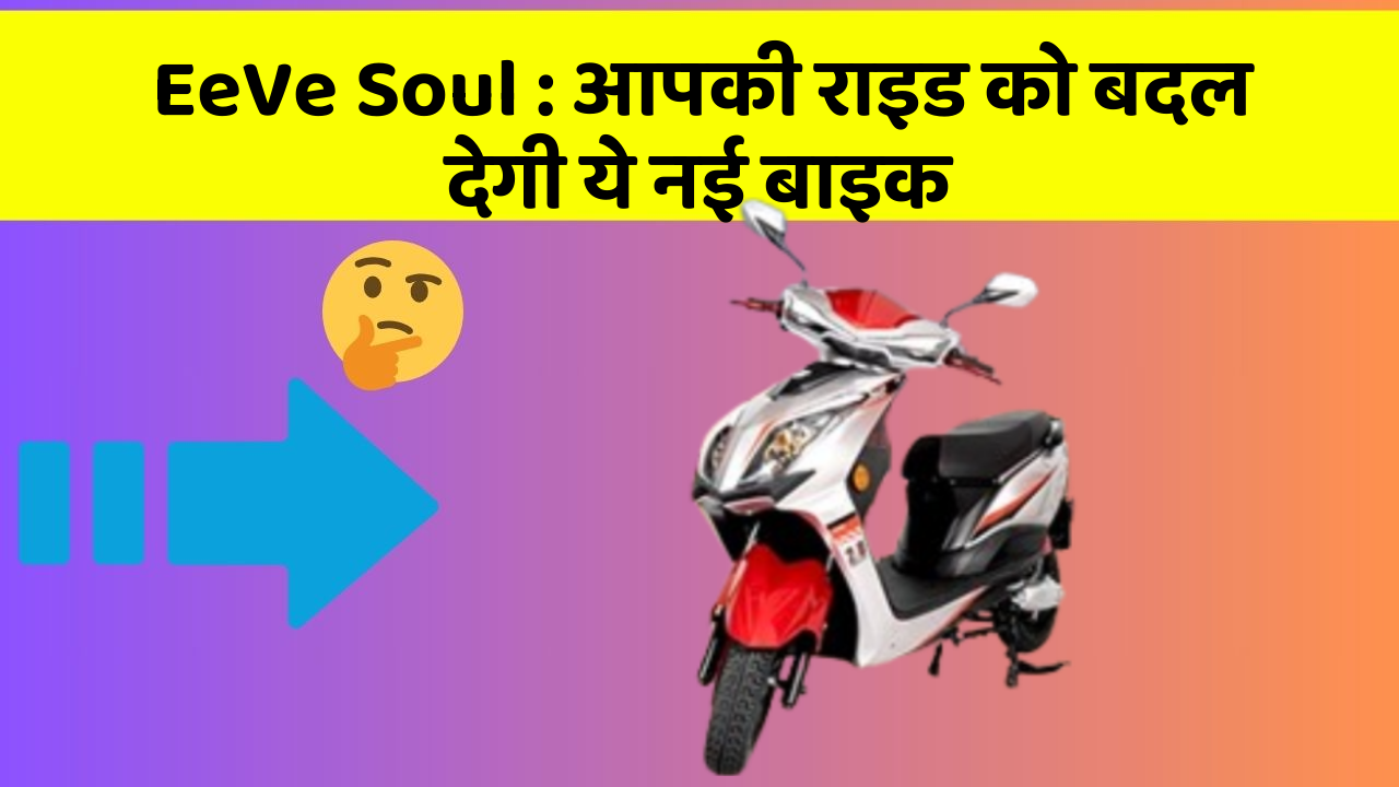 EeVe Soul: आपकी राइड को बदल देगी ये नई बाइक