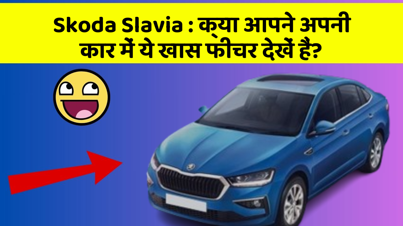 Skoda Slavia : क्या आपने अपनी कार में ये खास फीचर देखें हैं?