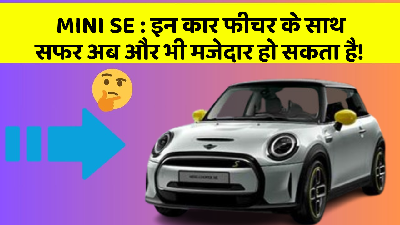 MINI SE : इन कार फीचर के साथ सफर अब और भी मजेदार हो सकता है!