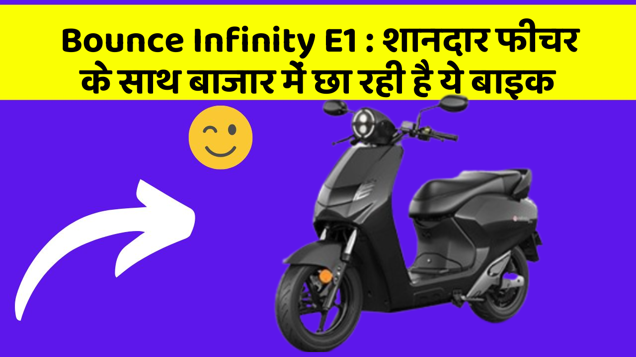 Bounce Infinity E1: शानदार फीचर के साथ बाजार में छा रही है ये बाइक