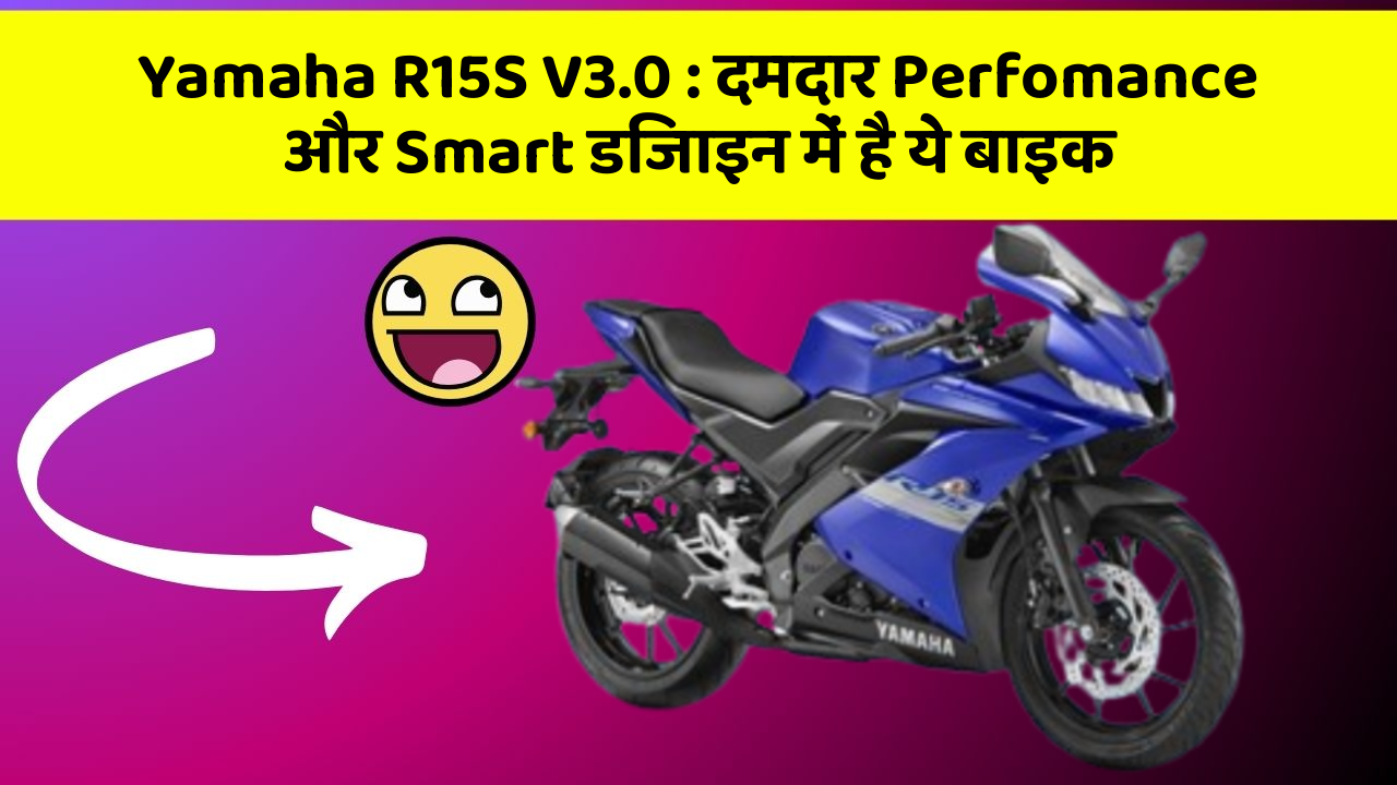 Yamaha R15S V3.0: दमदार Perfomance और Smart डिजाइन में है ये बाइक
