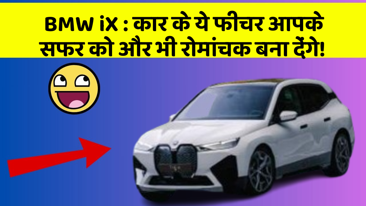 BMW iX : कार के ये फीचर आपके सफर को और भी रोमांचक बना देंगे!