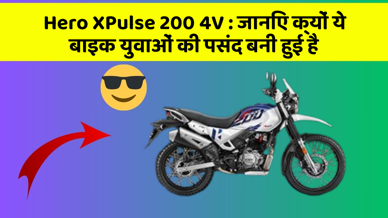 Hero XPulse 200 4V: जानिए क्यों ये बाइक युवाओं की पसंद बनी हुई है
