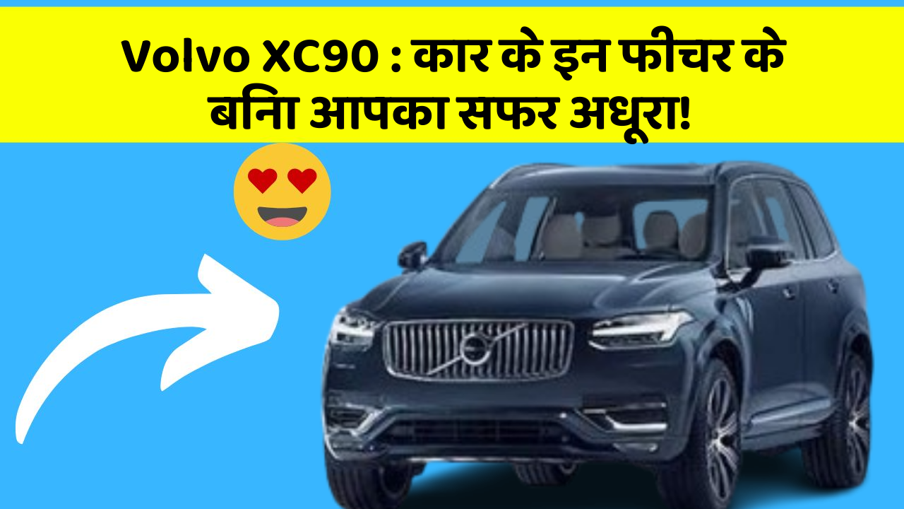 Volvo XC90: कार के इन फीचर के बिना आपका सफर अधूरा!