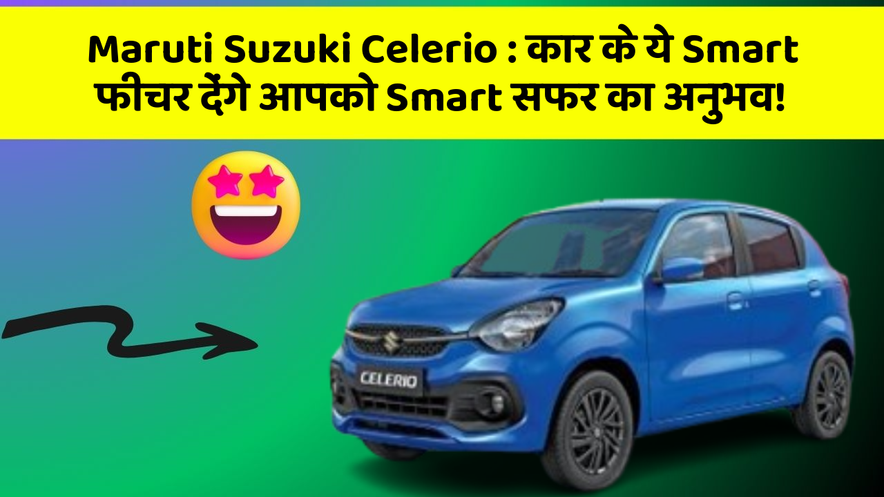 Maruti Suzuki Celerio : कार के ये Smart फीचर देंगे आपको Smart सफर का अनुभव!