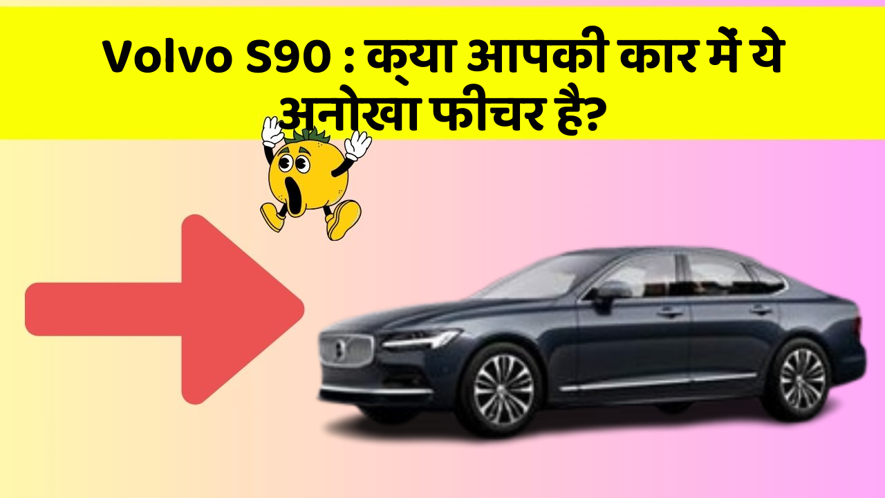 Volvo S90: क्या आपकी कार में ये अनोखा फीचर है?