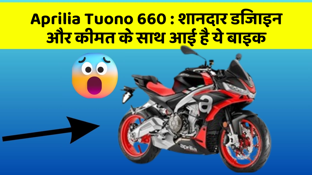 Aprilia Tuono 660: शानदार डिजाइन और कीमत के साथ आई है ये बाइक
