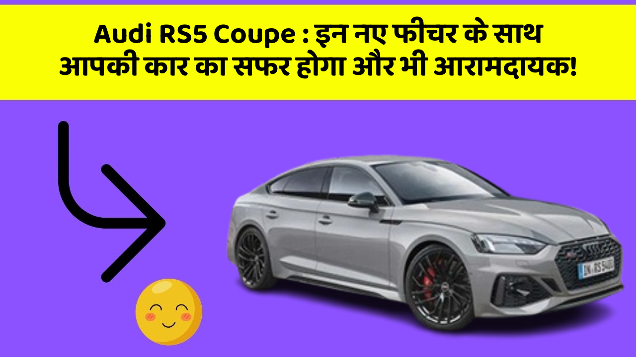 Audi RS5 Coupe: इन नए फीचर के साथ आपकी कार का सफर होगा और भी आरामदायक!