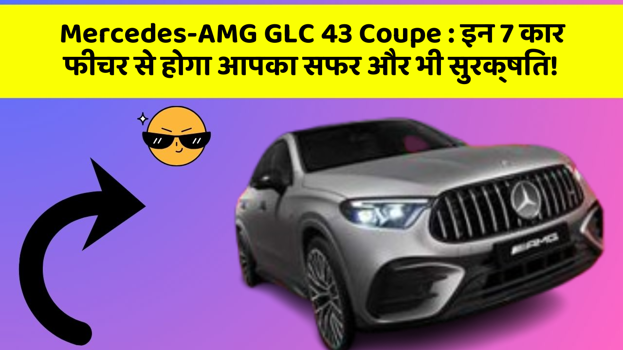 Mercedes-AMG GLC 43 Coupe: इन 7 कार फीचर से होगा आपका सफर और भी सुरक्षित!