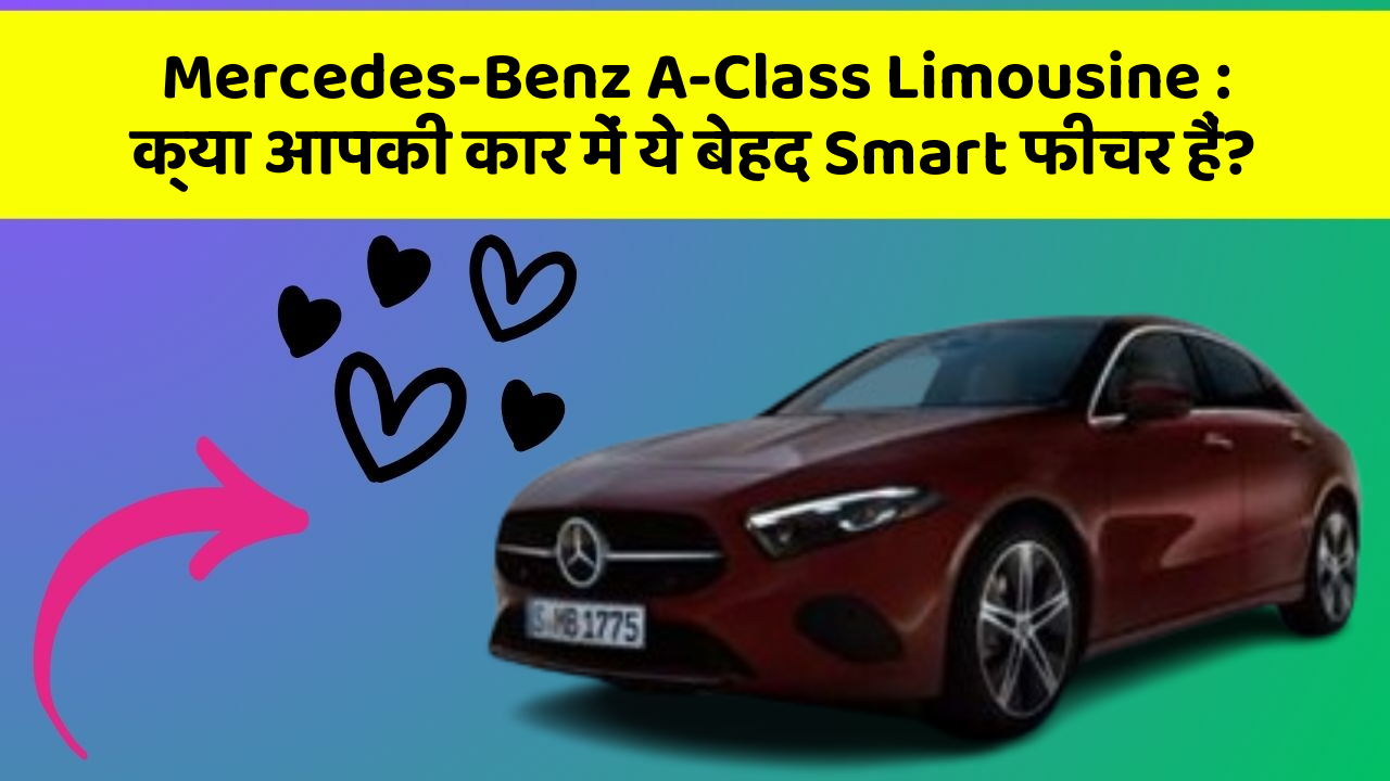 Mercedes-Benz A-Class Limousine: क्या आपकी कार में ये बेहद Smart फीचर हैं?
