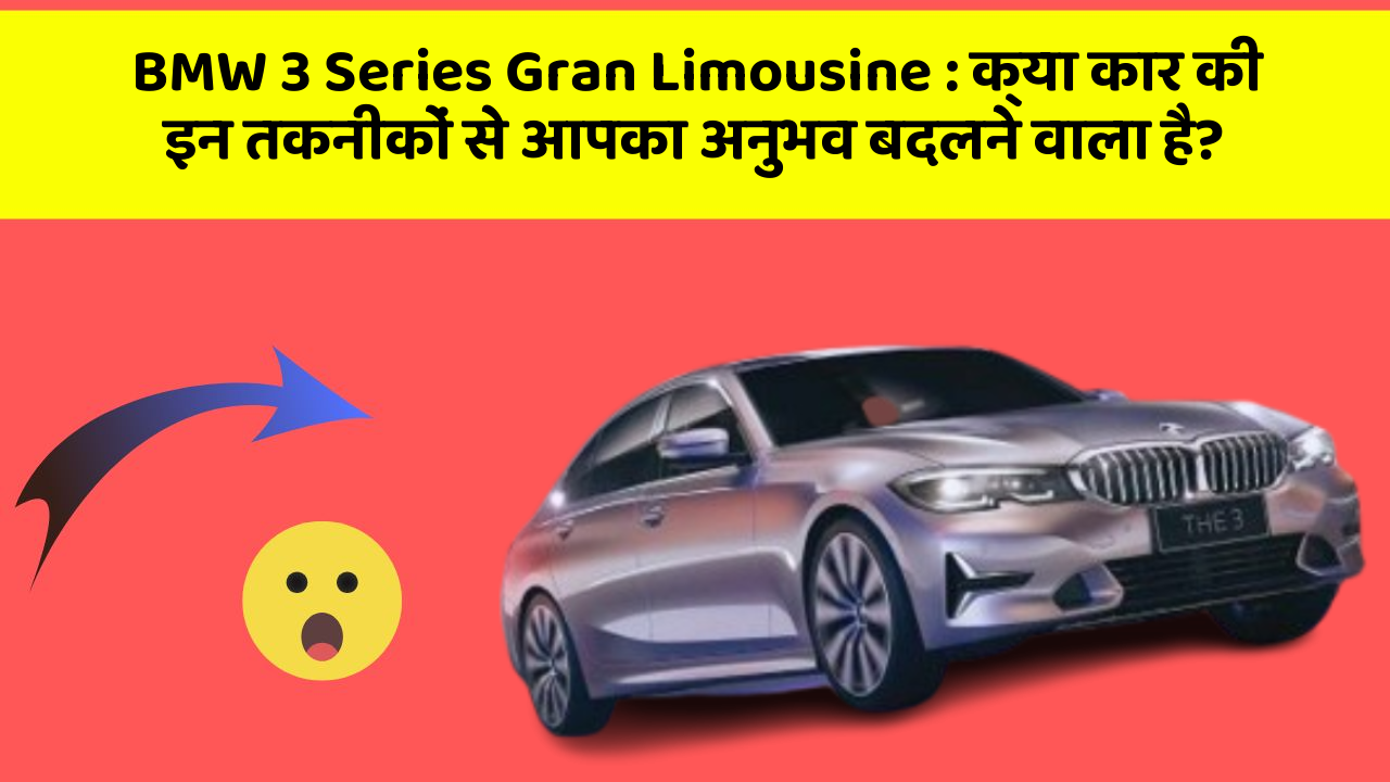 BMW 3 Series Gran Limousine: क्या कार की इन तकनीकों से आपका अनुभव बदलने वाला है?