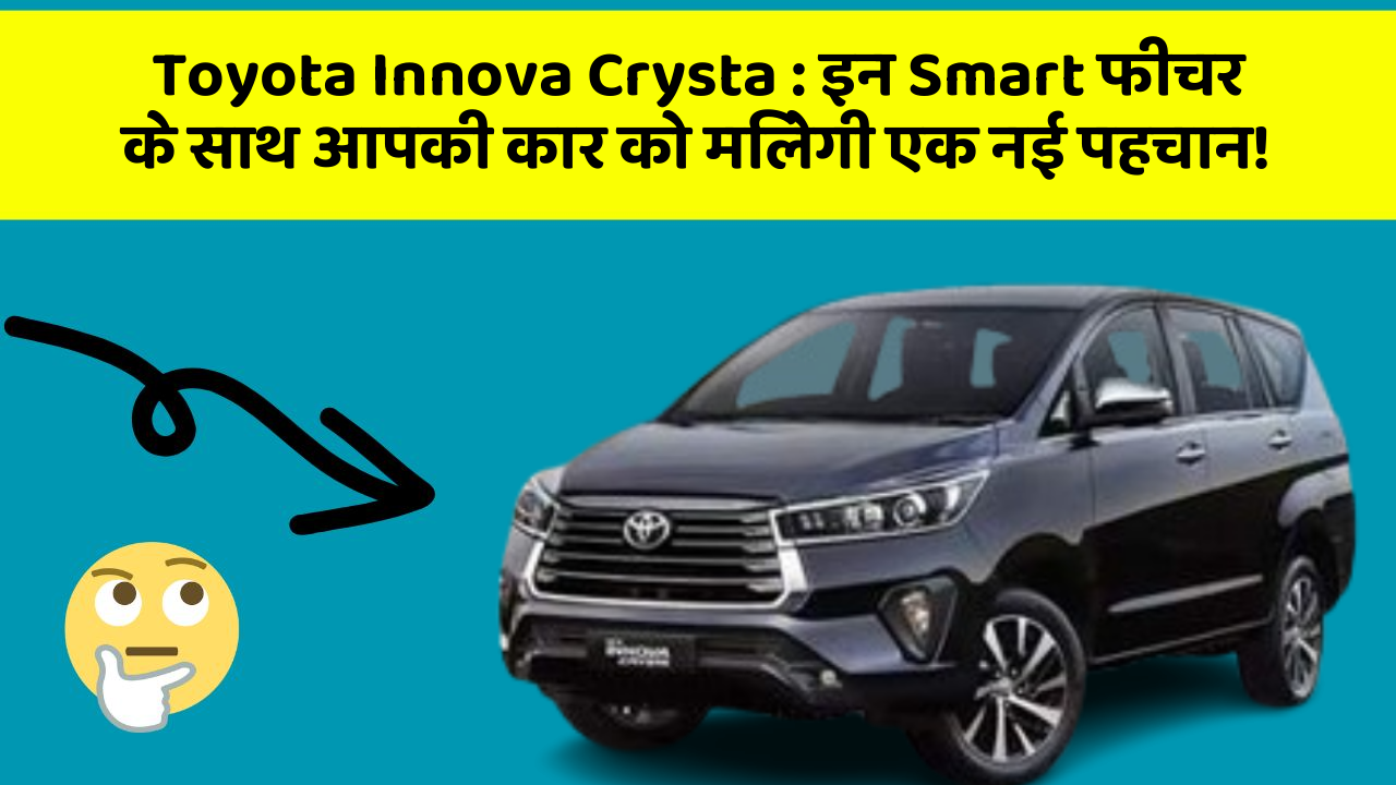 Toyota Innova Crysta : इन Smart फीचर के साथ आपकी कार को मिलेगी एक नई पहचान!