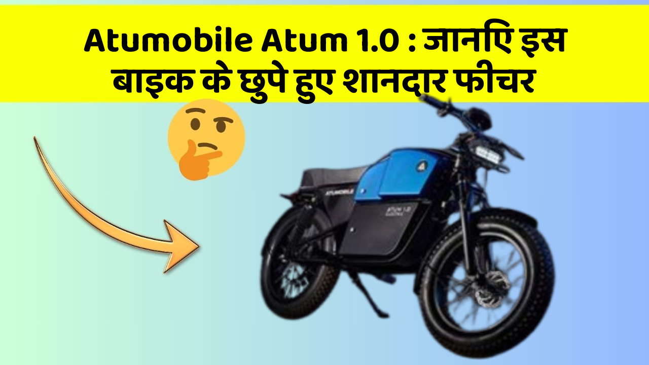 Atumobile Atum 1.0: जानिए इस बाइक के छुपे हुए शानदार फीचर