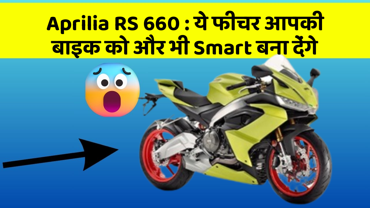 Aprilia RS 660: ये फीचर आपकी बाइक को और भी Smart बना देंगे