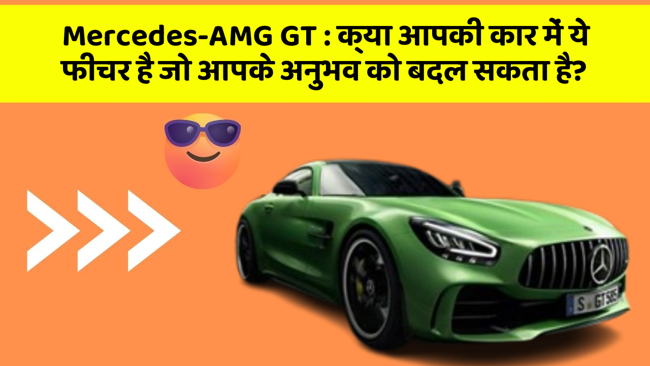 Mercedes-AMG GT : क्या आपकी कार में ये फीचर है जो आपके अनुभव को बदल सकता है?