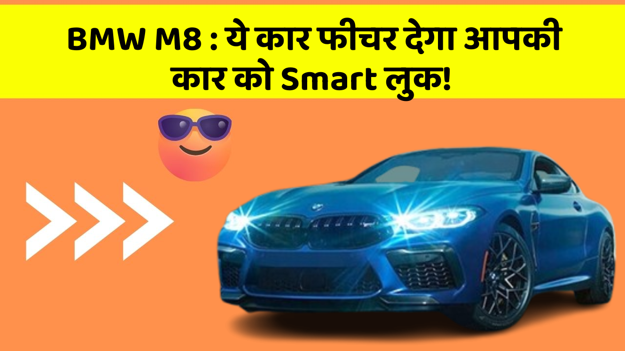 BMW M8 : ये कार फीचर देगा आपकी कार को Smart लुक!