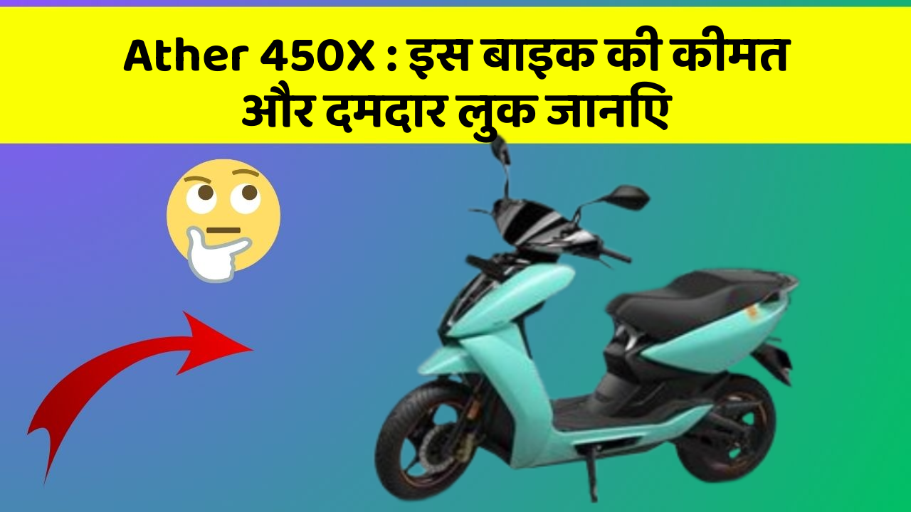 Ather 450X : इस बाइक की कीमत और दमदार लुक जानिए