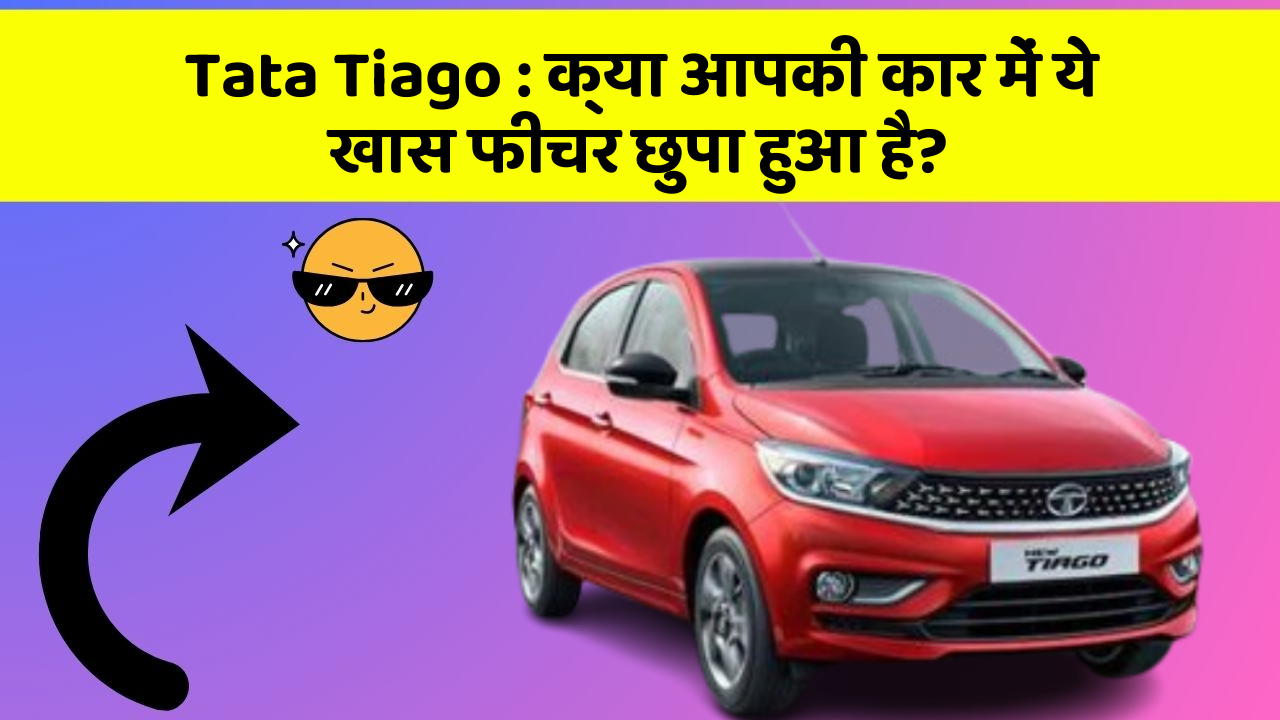 Tata Tiago: क्या आपकी कार में ये खास फीचर छुपा हुआ है?