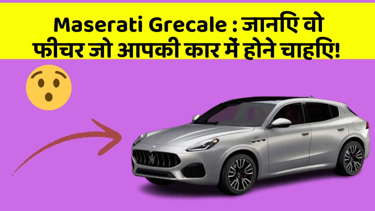 Maserati Grecale : जानिए वो फीचर जो आपकी कार में होने चाहिए!