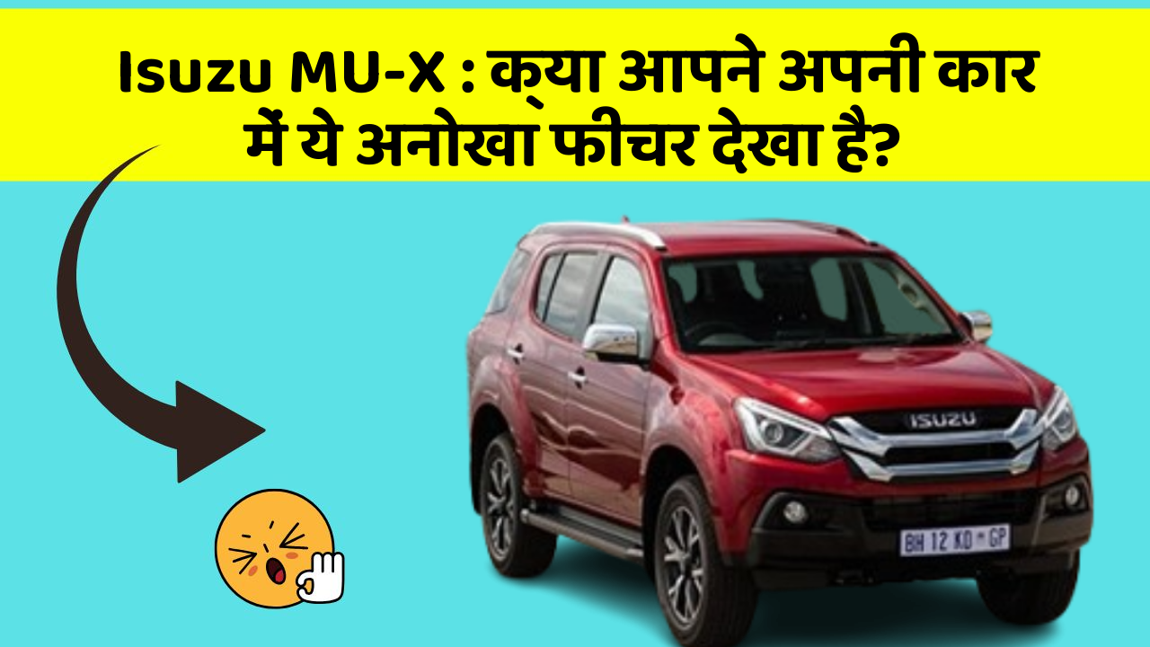 Isuzu MU-X: क्या आपने अपनी कार में ये अनोखा फीचर देखा है?