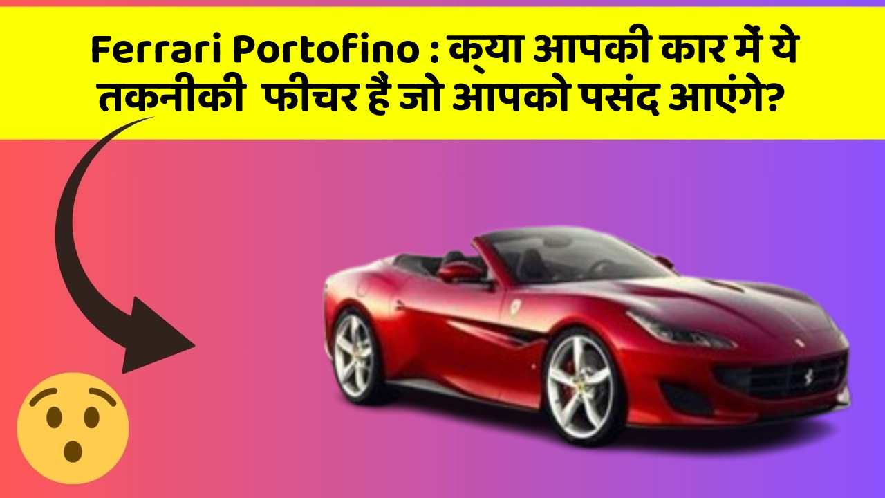 Ferrari Portofino: क्या आपकी कार में ये तकनीकी  फीचर हैं जो आपको पसंद आएंगे?