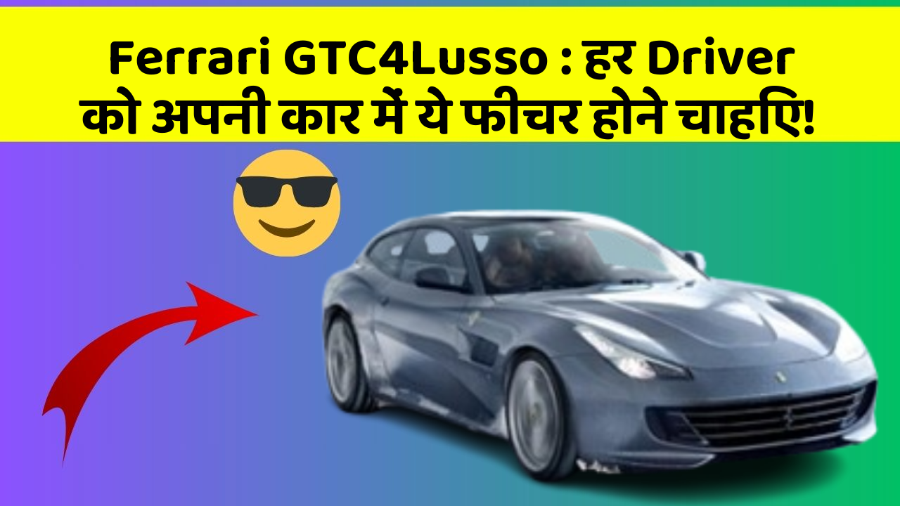 Ferrari GTC4Lusso: हर Driver को अपनी कार में ये फीचर होने चाहिए!