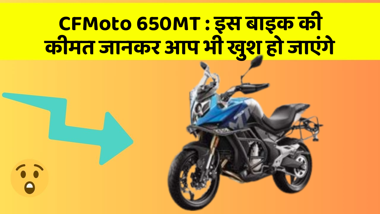CFMoto 650MT: इस बाइक की कीमत जानकर आप भी खुश हो जाएंगे