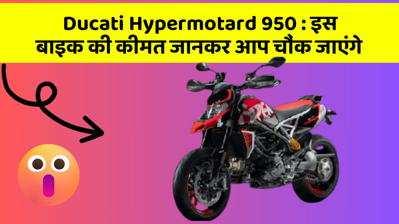 Ducati Hypermotard 950 : इस बाइक की कीमत जानकर आप चौंक जाएंगे