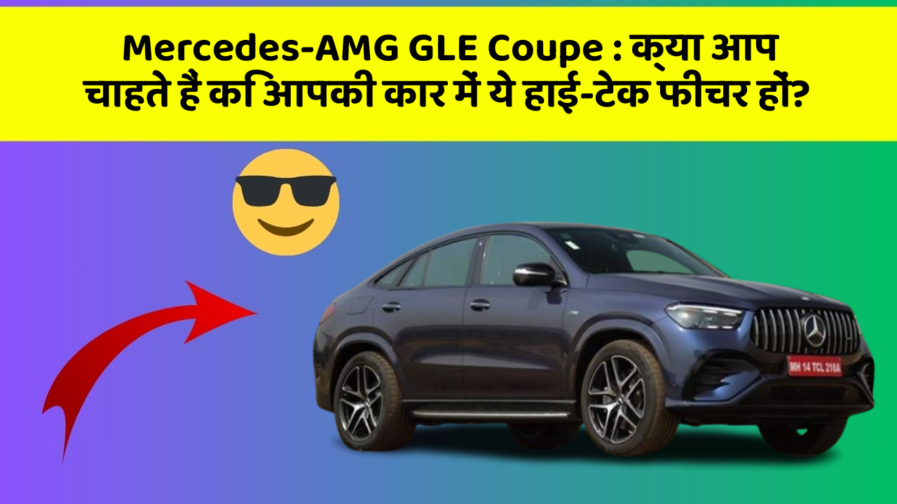 Mercedes-AMG GLE Coupe:क्या आप चाहते हैं कि आपकी कार में ये हाई-टेक फीचर हों?