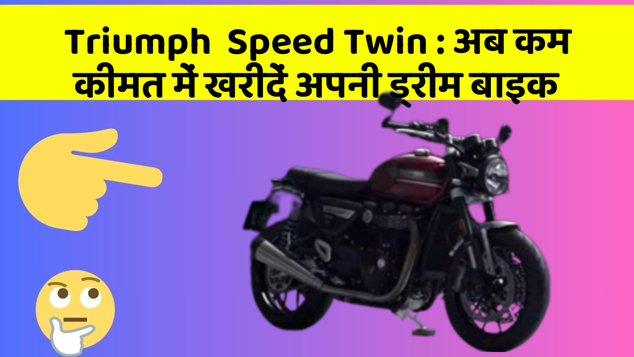Triumph  Speed Twin : अब कम कीमत में खरीदें अपनी ड्रीम बाइक