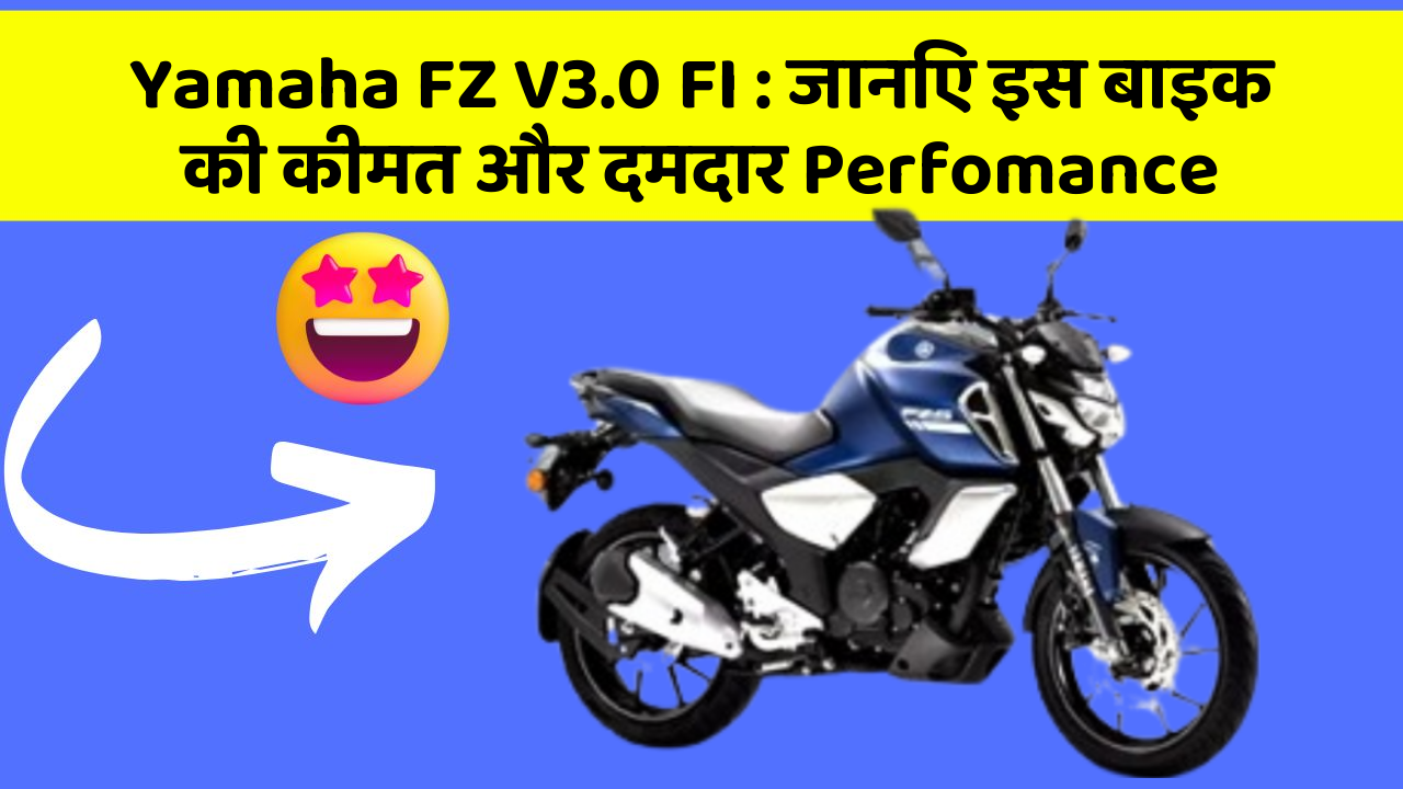 Yamaha FZ V3.0 FI: जानिए इस बाइक की कीमत और दमदार Perfomance