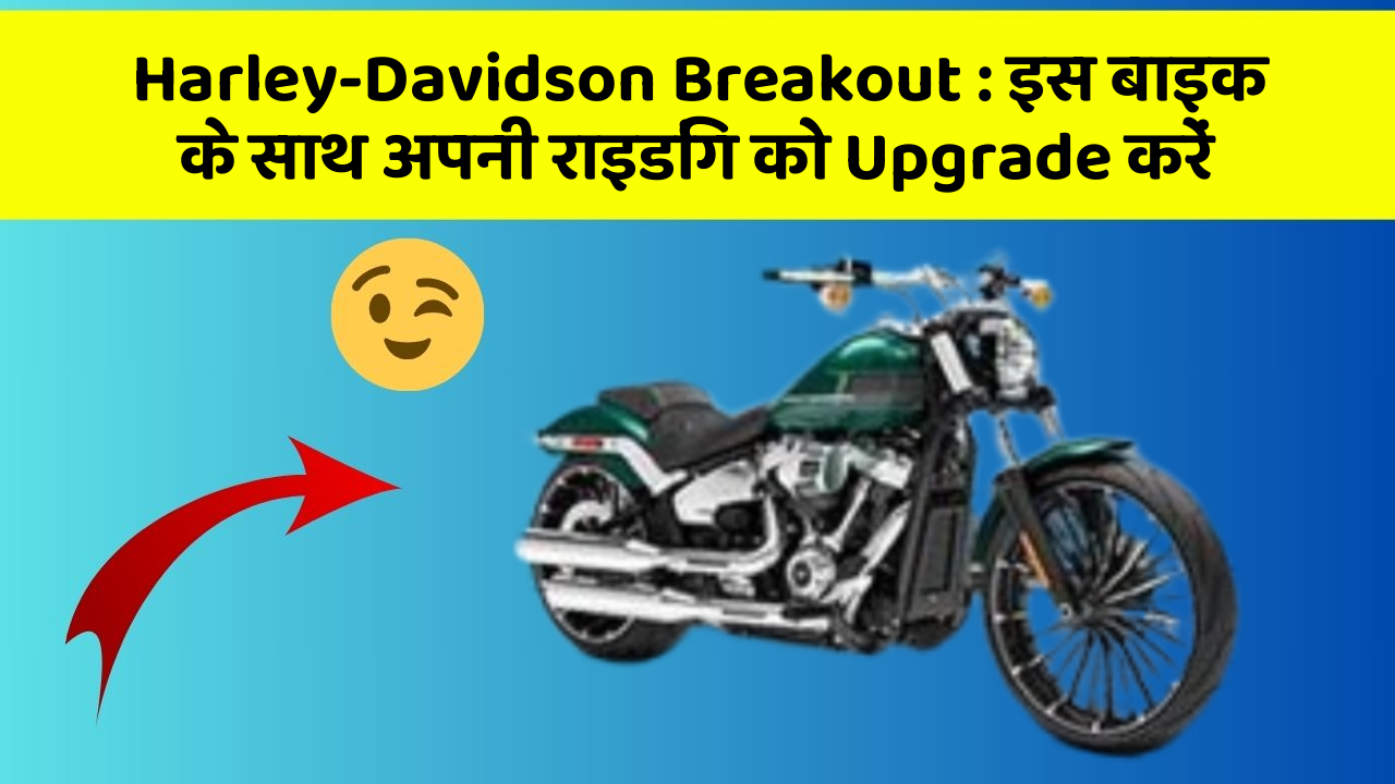 Harley-Davidson Breakout: इस बाइक के साथ अपनी राइडिंग को Upgrade करें