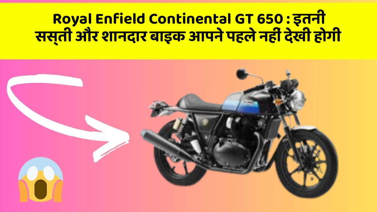 Royal Enfield Continental GT 650: इतनी सस्ती और शानदार बाइक आपने पहले नहीं देखी होगी