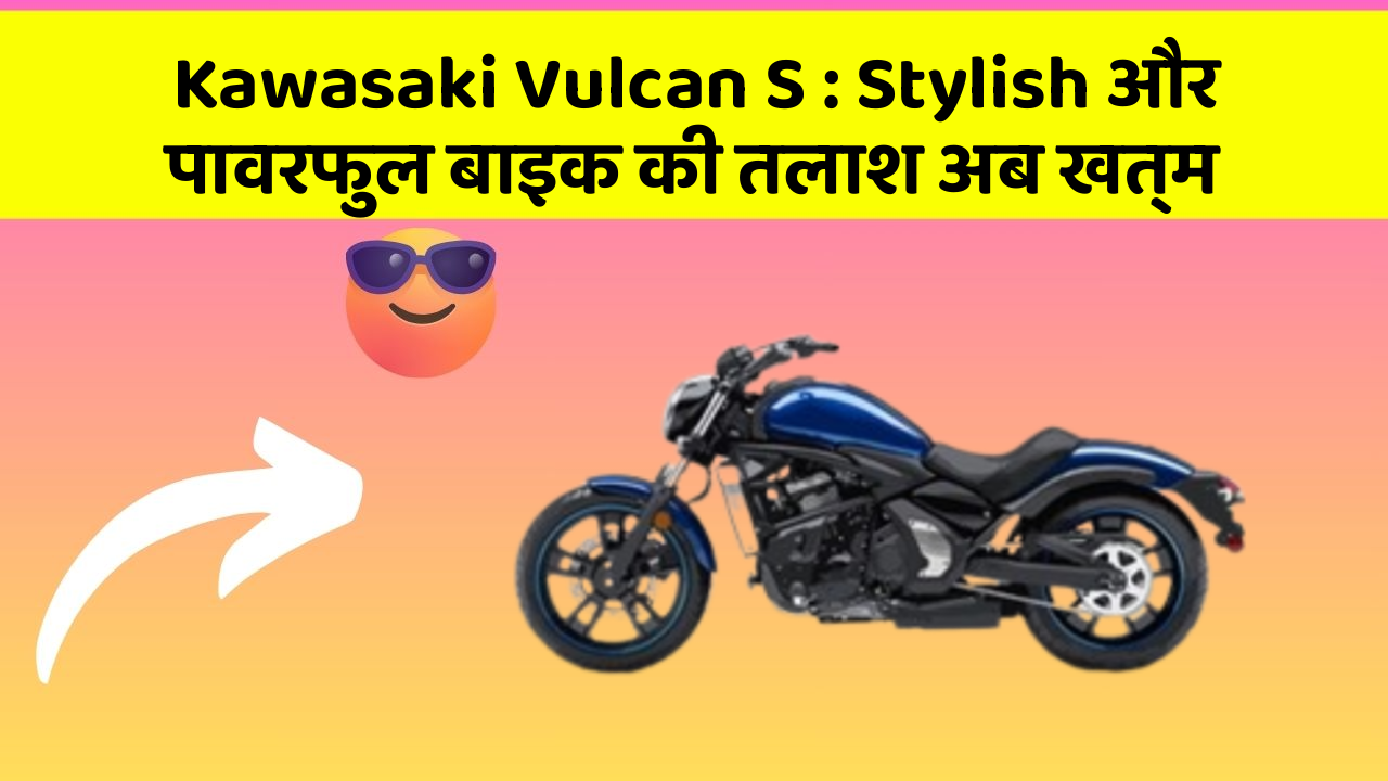 Kawasaki Vulcan S: Stylish और पावरफुल बाइक की तलाश अब खत्म