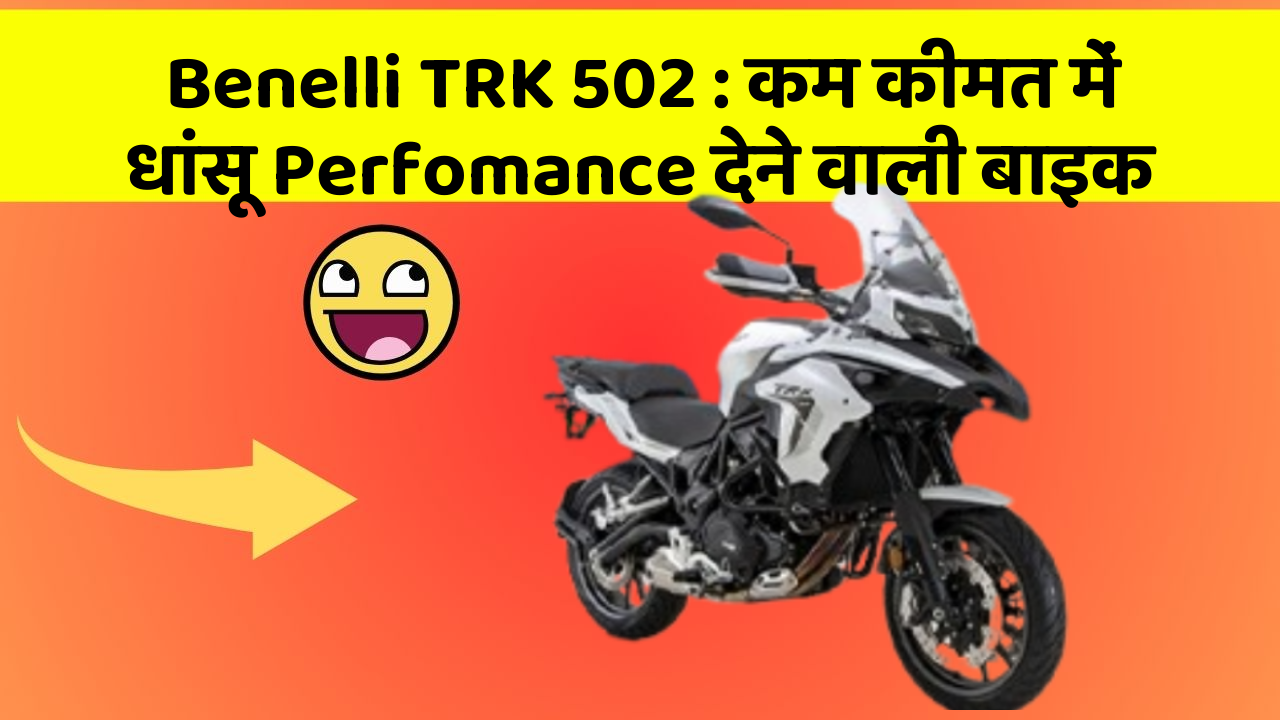 Benelli TRK 502 : कम कीमत में धांसू Perfomance देने वाली बाइक