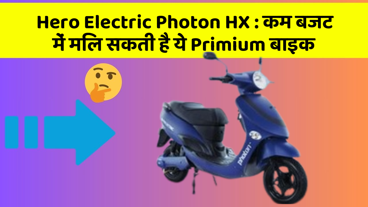 Hero Electric Photon HX: कम बजट में मिल सकती है ये Primium बाइक