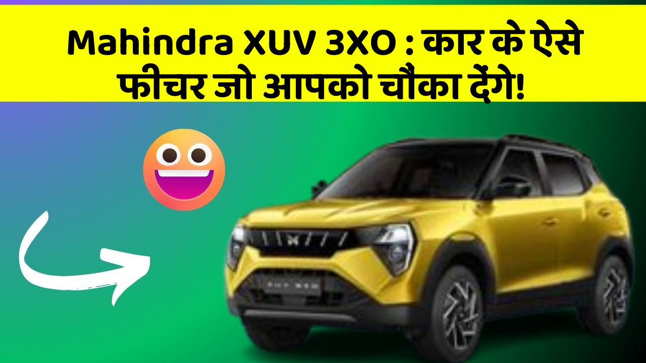 Mahindra XUV 3XO: कार के ऐसे फीचर जो आपको चौंका देंगे!