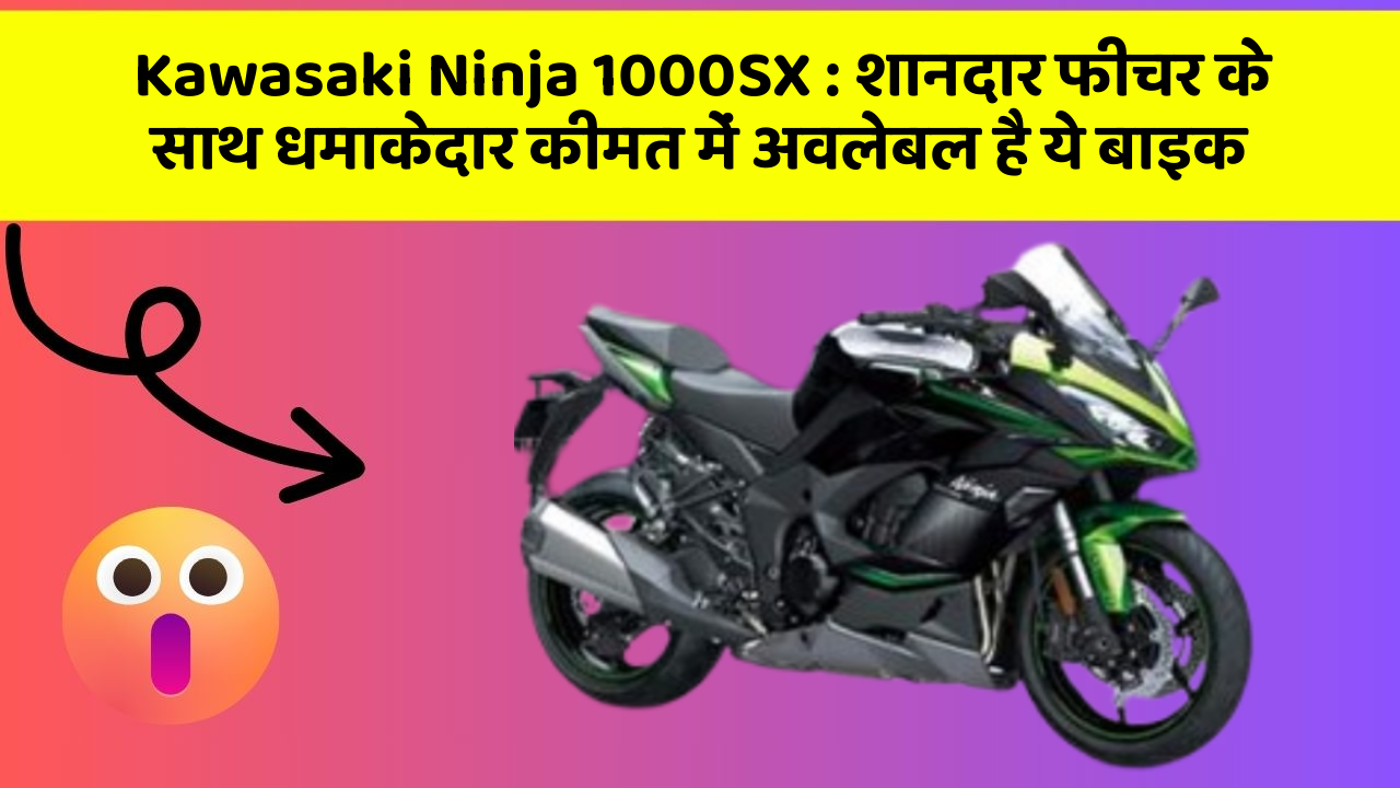 Kawasaki Ninja 1000SX: शानदार फीचर के साथ धमाकेदार कीमत में अवलेबल है ये बाइक
