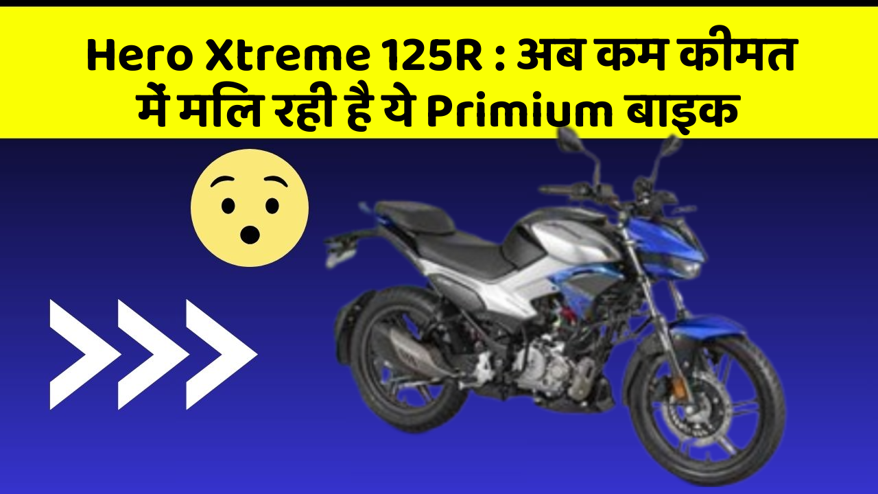 Hero Xtreme 125R: अब कम कीमत में मिल रही है ये Primium बाइक