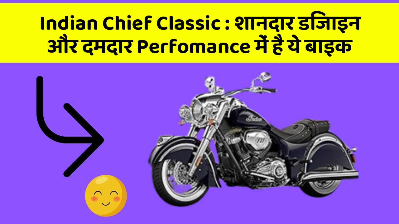 Indian Chief Classic: शानदार डिजाइन और दमदार Perfomance में है ये बाइक